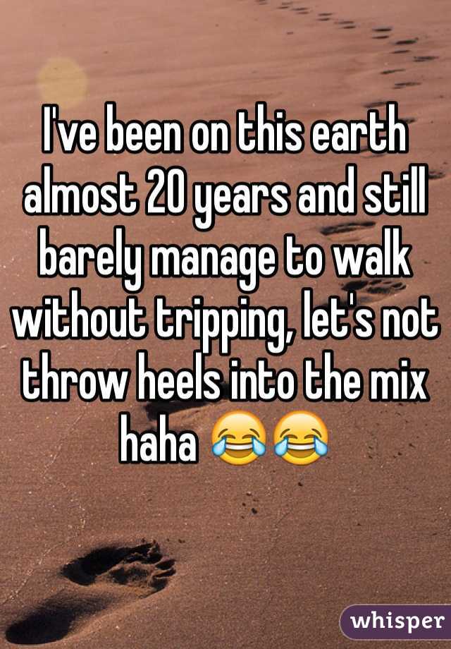 I've been on this earth almost 20 years and still
barely manage to walk without tripping, let's not throw heels into the mix haha 😂😂