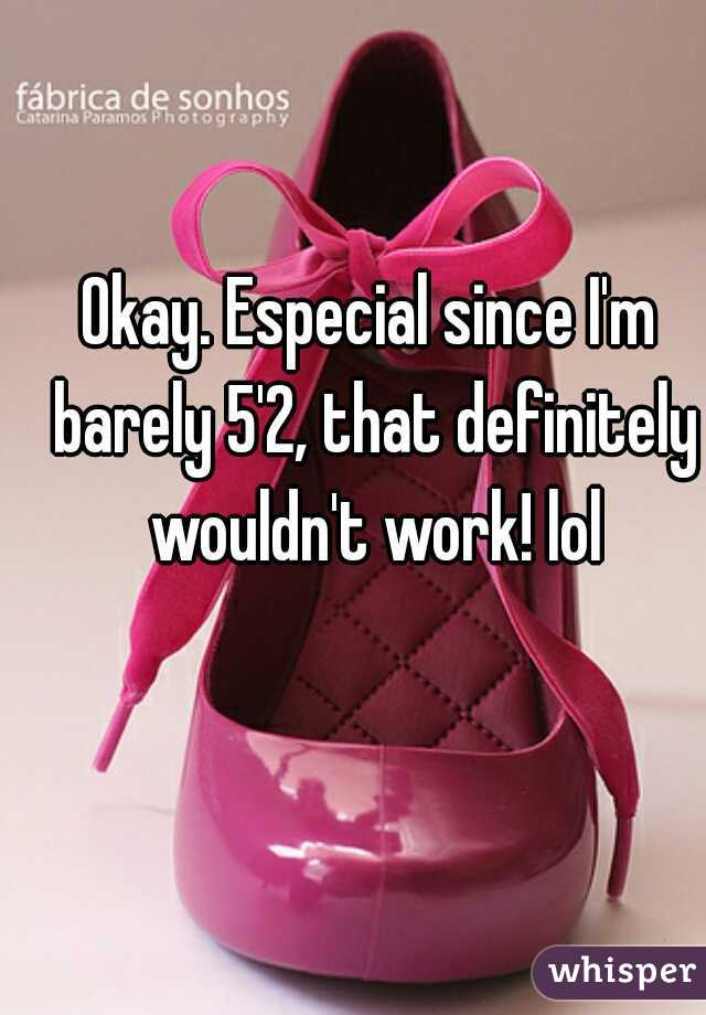 Okay. Especial since I'm barely 5'2, that definitely wouldn't work! lol