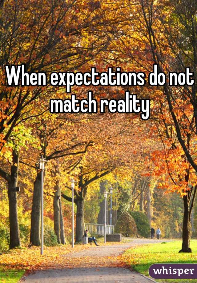 When expectations do not match reality