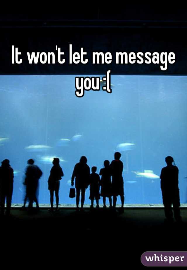 It won't let me message you :(
