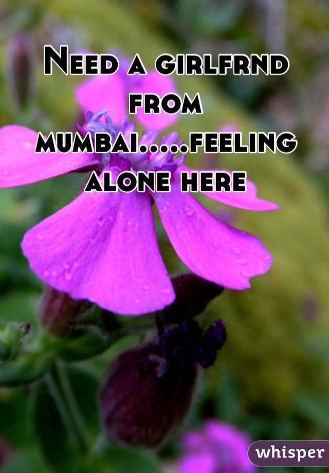 Need a girlfrnd from mumbai.....feeling alone here