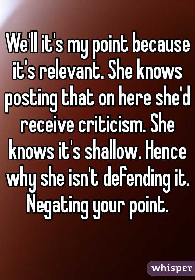 We'll it's my point because it's relevant. She knows posting that on here she'd receive criticism. She knows it's shallow. Hence why she isn't defending it. Negating your point.