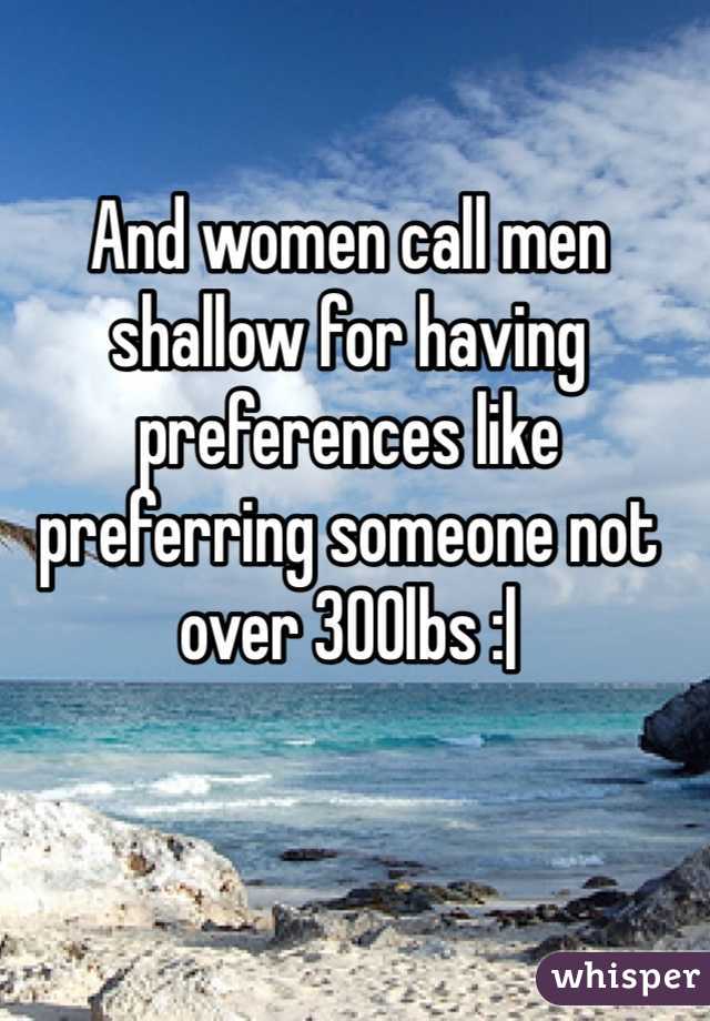 And women call men shallow for having preferences like preferring someone not over 300lbs :|