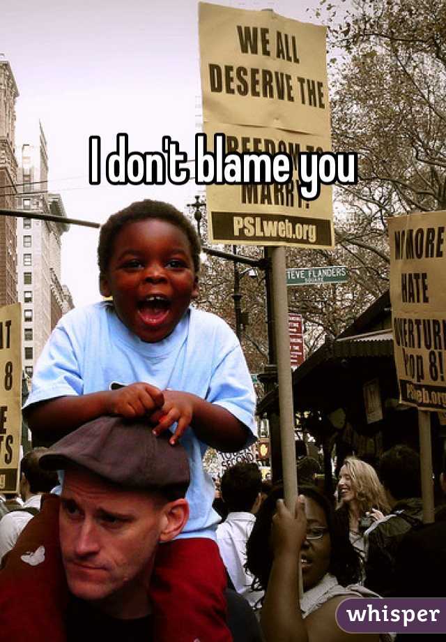 I don't blame you