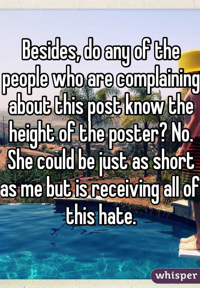 Besides, do any of the people who are complaining about this post know the height of the poster? No. She could be just as short as me but is receiving all of this hate.