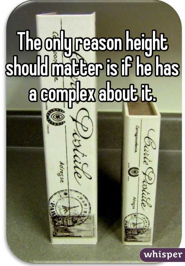 The only reason height should matter is if he has a complex about it.