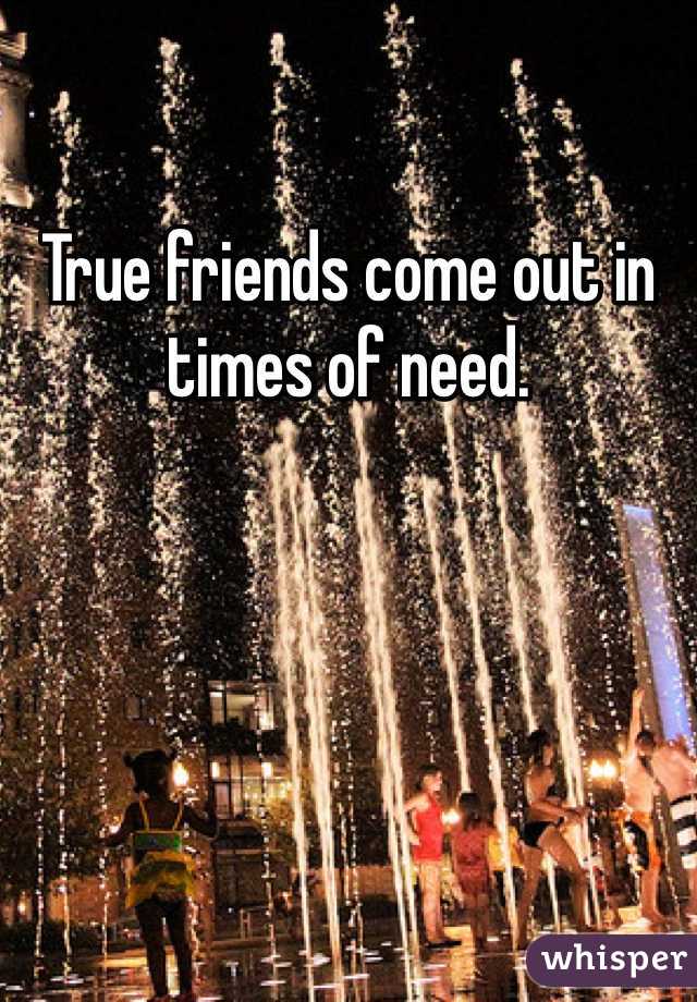 True friends come out in times of need.