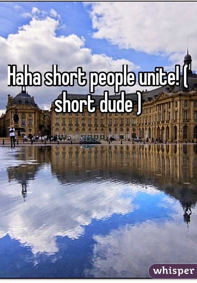 Haha short people unite! ( short dude )