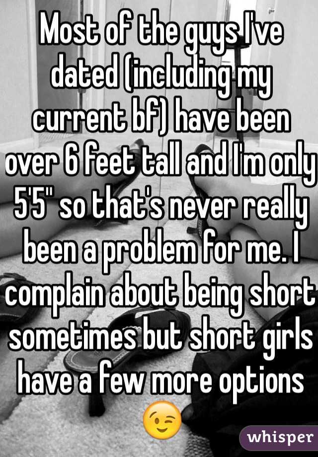 Most of the guys I've dated (including my current bf) have been over 6 feet tall and I'm only 5'5" so that's never really been a problem for me. I complain about being short sometimes but short girls have a few more options 😉
