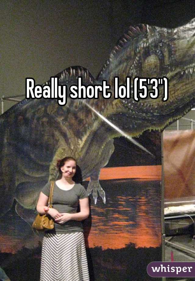 Really short lol (5'3")