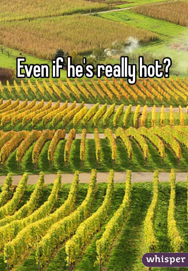 Even if he's really hot?