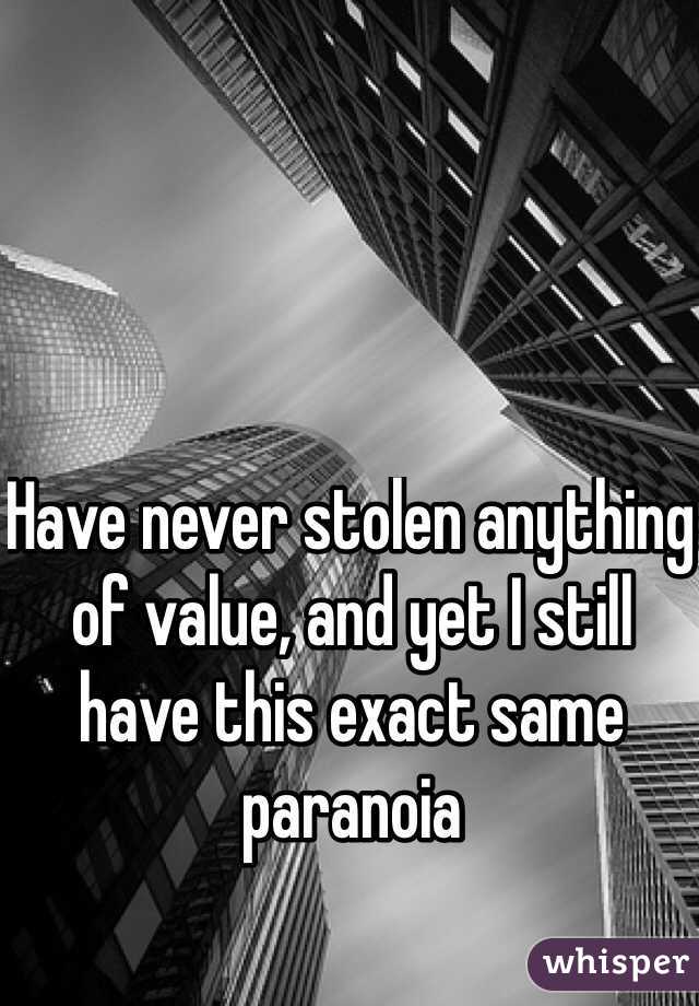 Have never stolen anything of value, and yet I still have this exact same paranoia 
