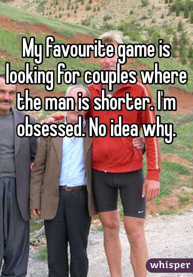 My favourite game is looking for couples where the man is shorter. I'm obsessed. No idea why. 