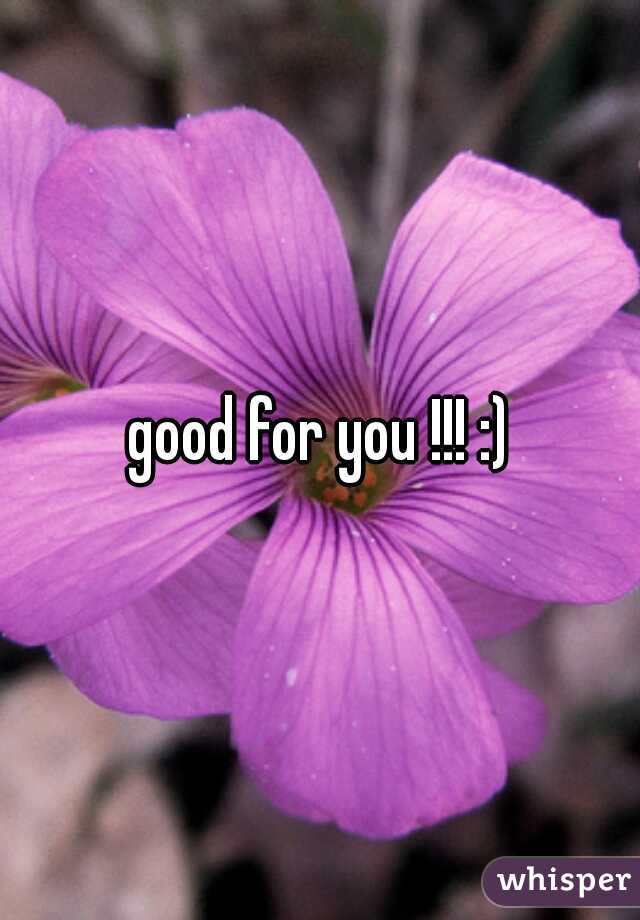 good for you !!! :)