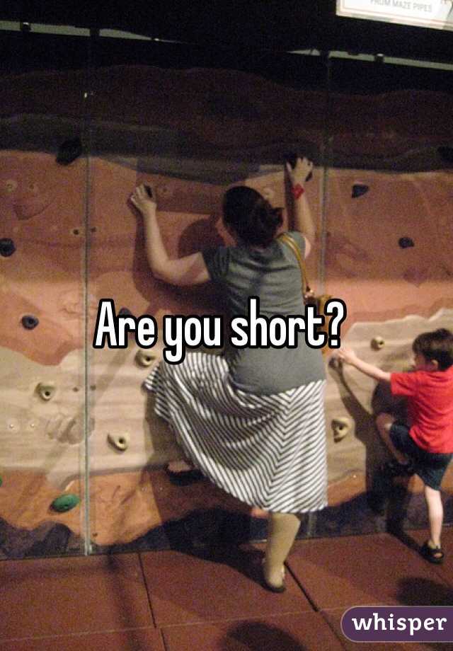 Are you short?