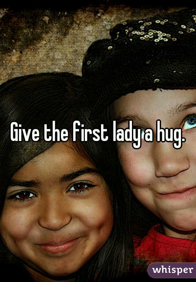 Give the first lady a hug.