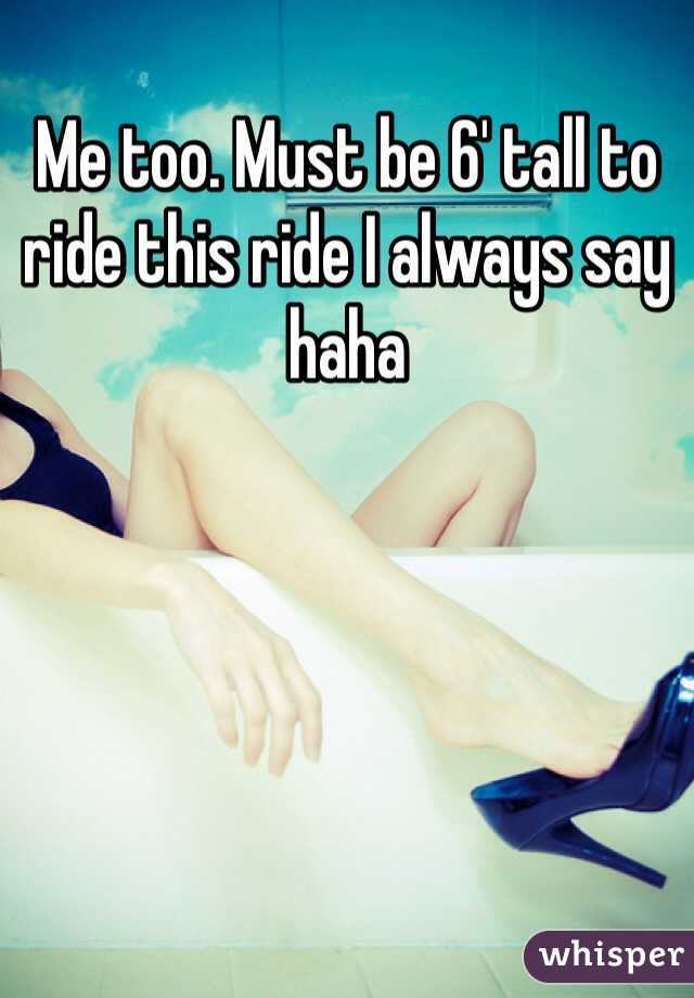 Me too. Must be 6' tall to ride this ride I always say haha