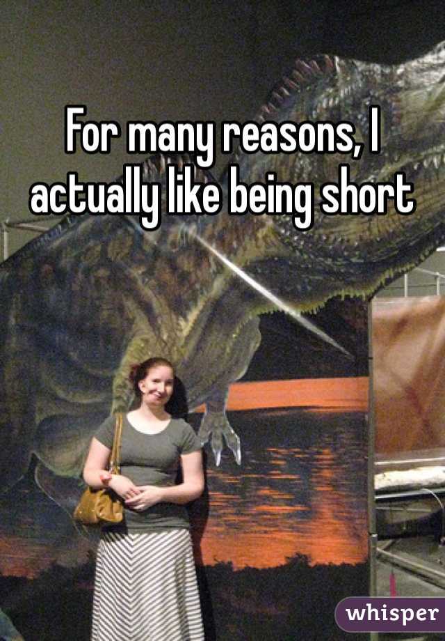 For many reasons, I actually like being short 