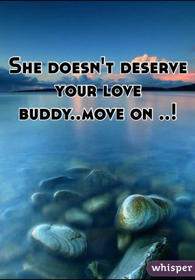 She doesn't deserve your love buddy..move on ..! 