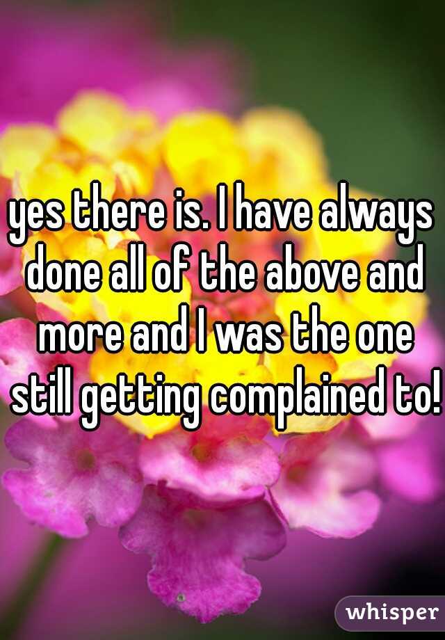 yes there is. I have always done all of the above and more and I was the one still getting complained to!