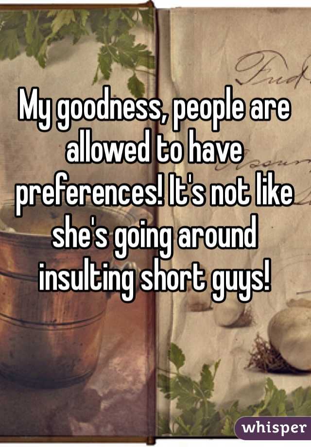 My goodness, people are allowed to have preferences! It's not like she's going around insulting short guys!