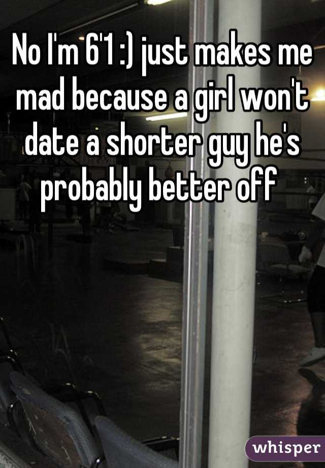 No I'm 6'1 :) just makes me mad because a girl won't date a shorter guy he's probably better off 