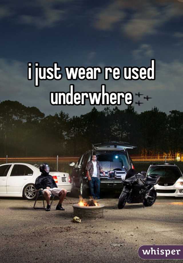 i just wear re used underwhere