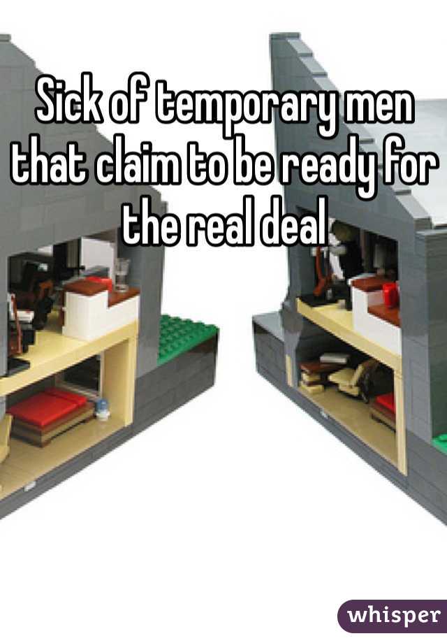 Sick of temporary men that claim to be ready for the real deal