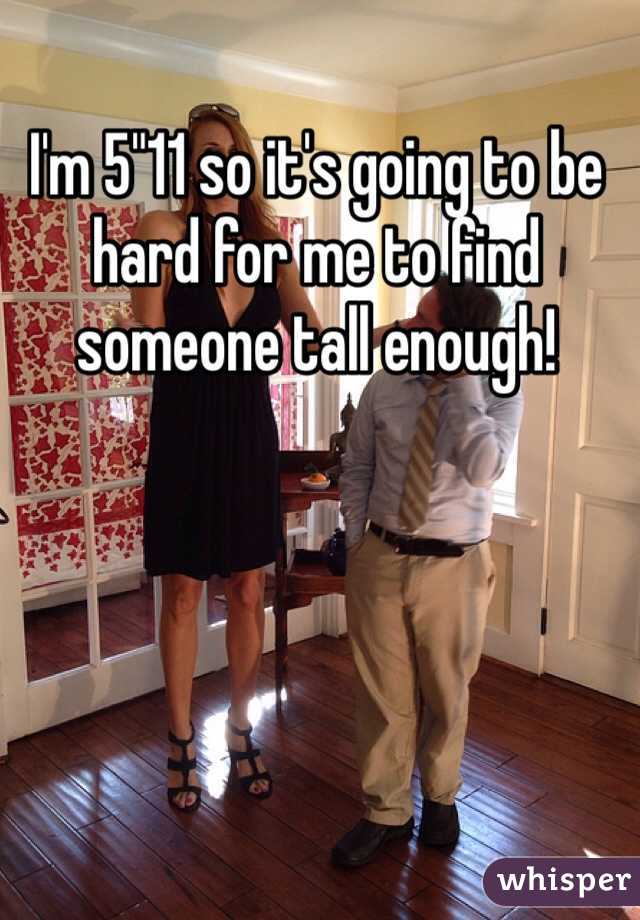 I'm 5"11 so it's going to be hard for me to find someone tall enough! 
