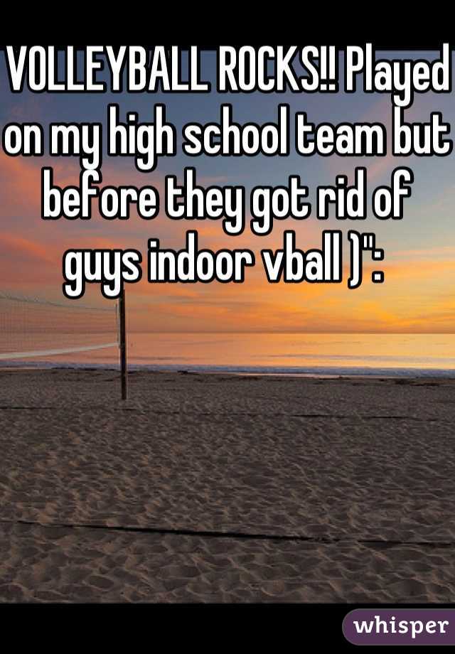 VOLLEYBALL ROCKS!! Played on my high school team but before they got rid of guys indoor vball )": 