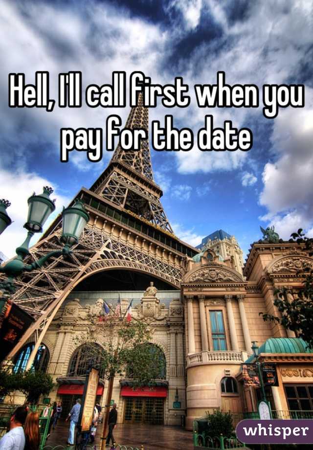 Hell, I'll call first when you pay for the date
