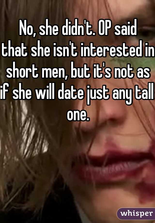 No, she didn't. OP said
that she isn't interested in short men, but it's not as if she will date just any tall one. 