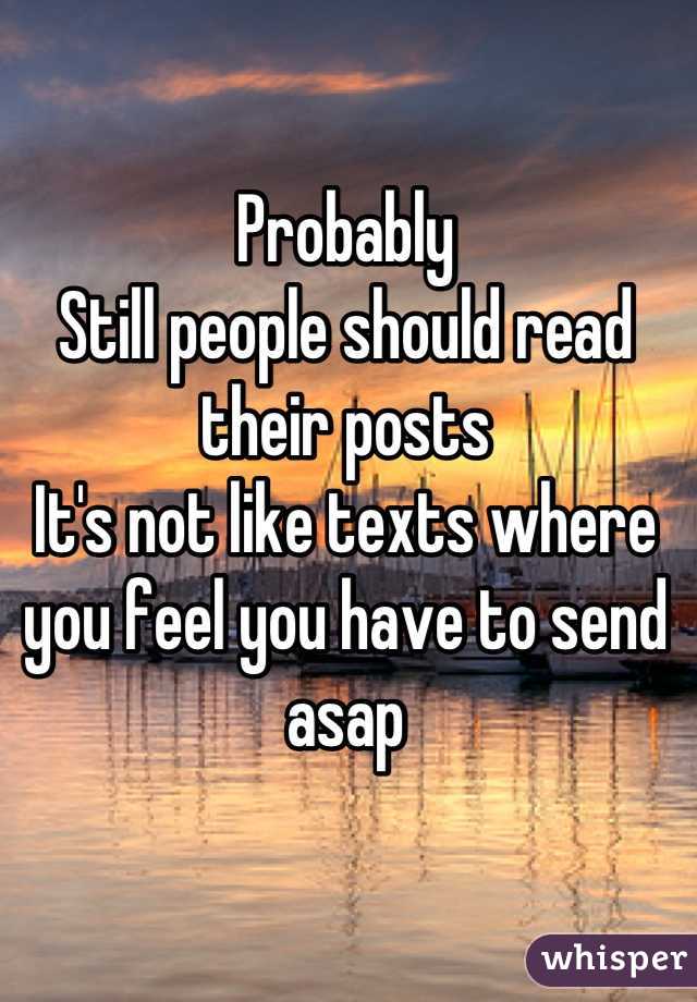 Probably
Still people should read their posts
It's not like texts where you feel you have to send asap