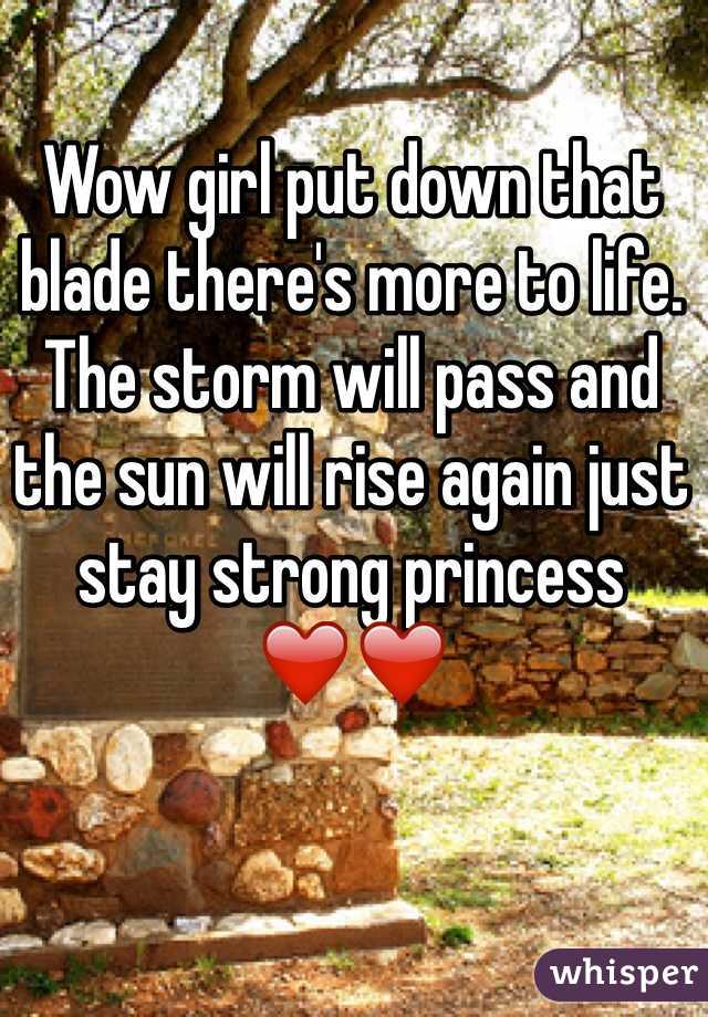 Wow girl put down that blade there's more to life. The storm will pass and the sun will rise again just stay strong princess ❤️❤️