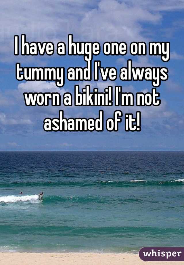 I have a huge one on my tummy and I've always worn a bikini! I'm not ashamed of it! 