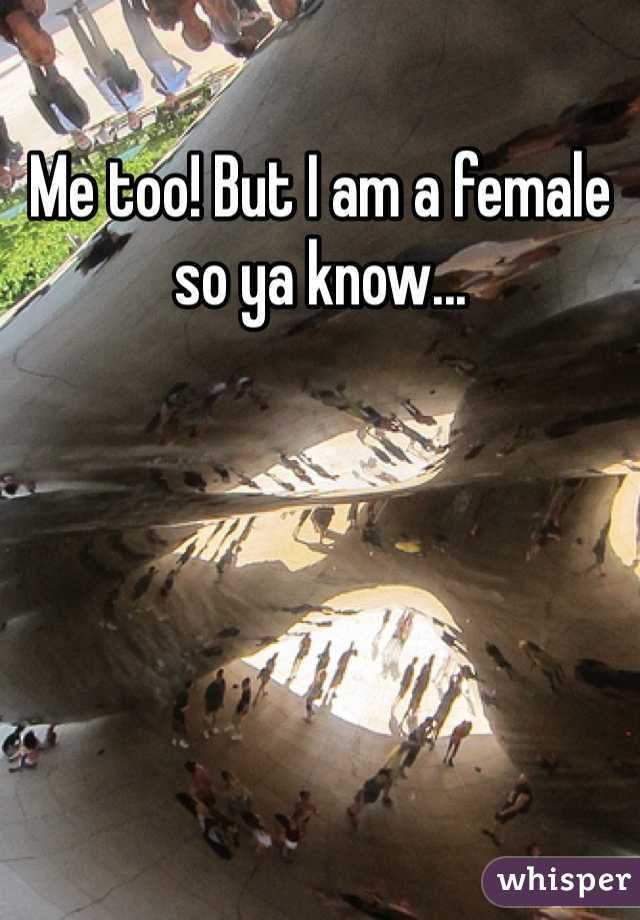 Me too! But I am a female so ya know...