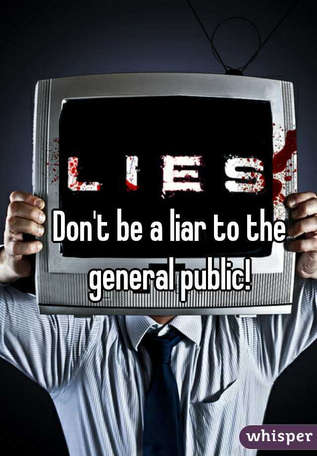 Don't be a liar to the general public! 