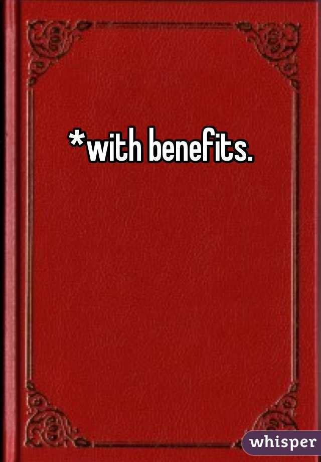 *with benefits.