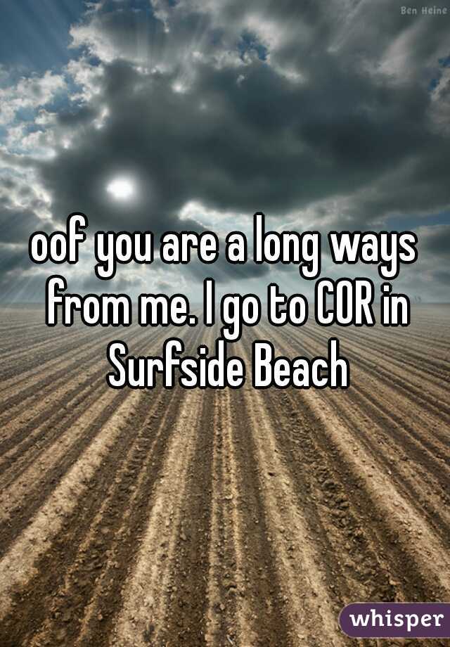 oof you are a long ways from me. I go to COR in Surfside Beach