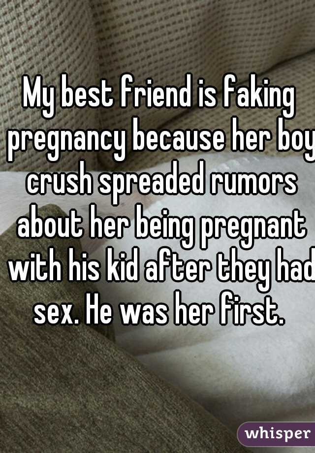 My best friend is faking pregnancy because her boy crush spreaded rumors about her being pregnant with his kid after they had sex. He was her first. 