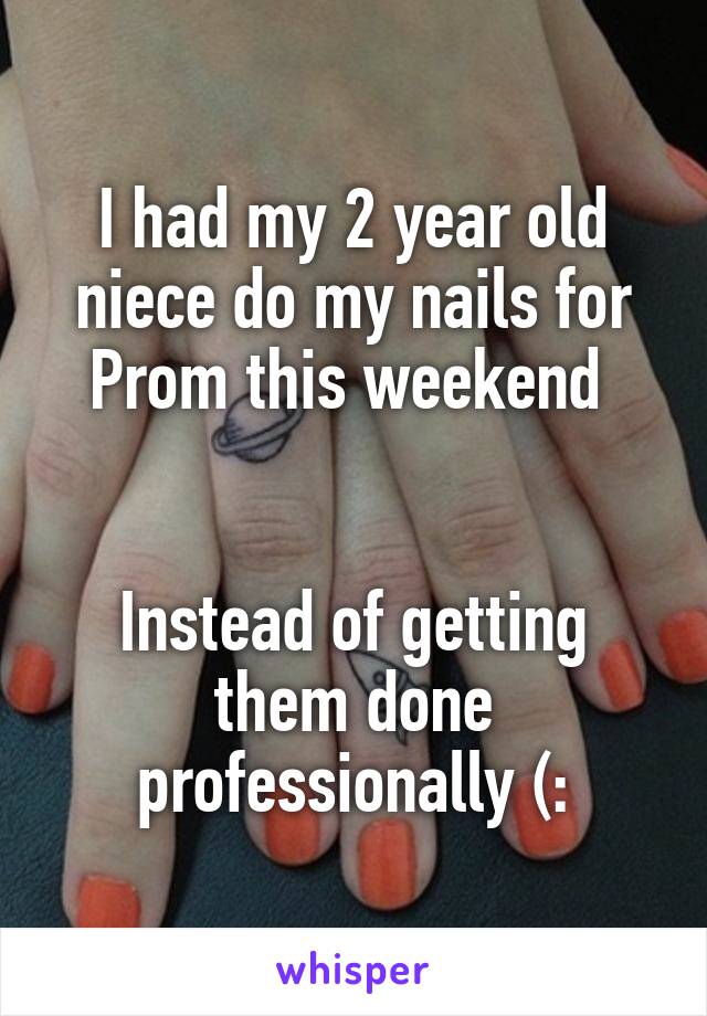 I had my 2 year old niece do my nails for Prom this weekend 


Instead of getting them done professionally (: