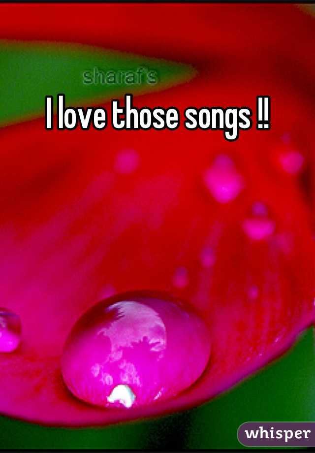 I love those songs !!