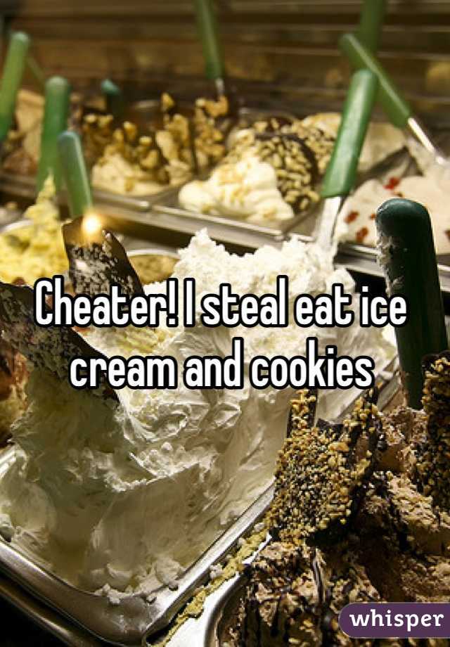 Cheater! I steal eat ice cream and cookies