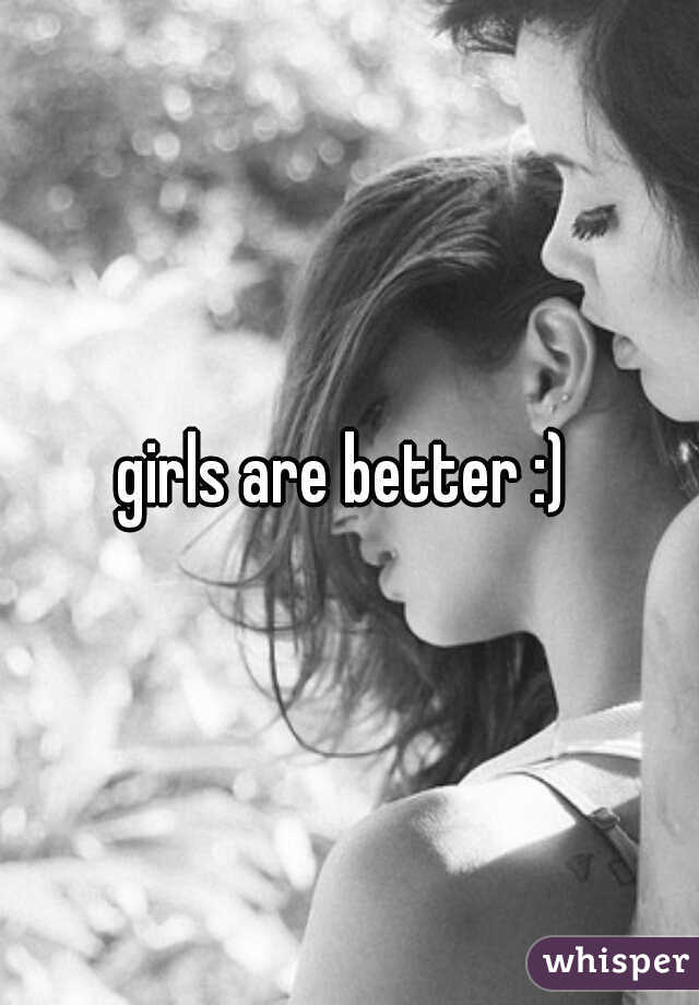 girls are better :) 