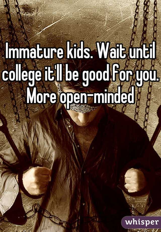 Immature kids. Wait until college it'll be good for you. More open-minded