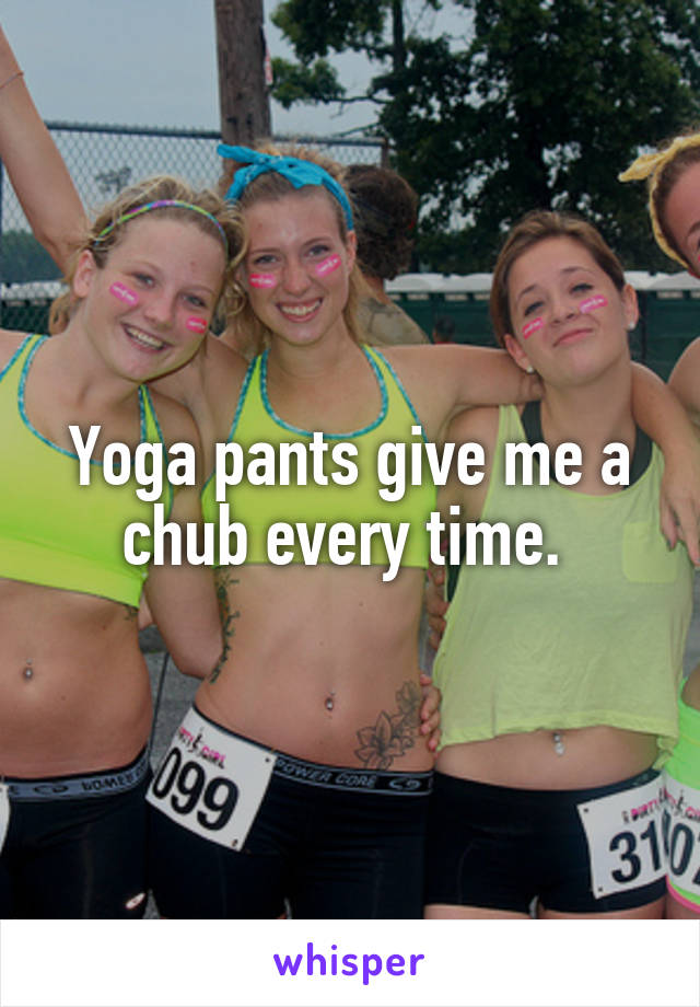 Yoga pants give me a chub every time. 