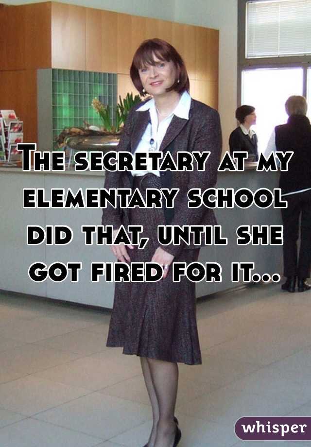 The secretary at my elementary school did that, until she got fired for it...