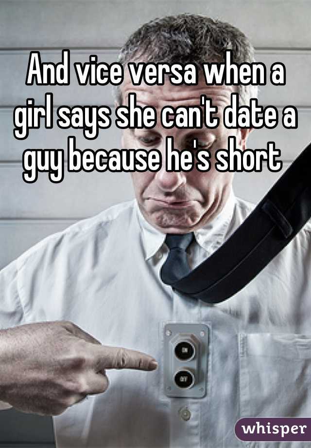 And vice versa when a girl says she can't date a guy because he's short 