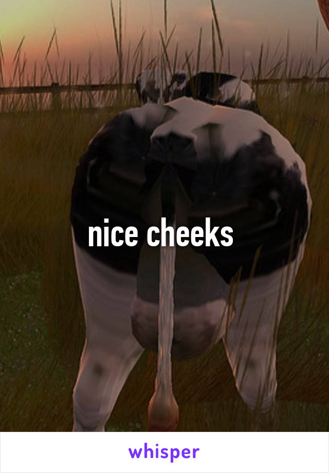 nice cheeks 