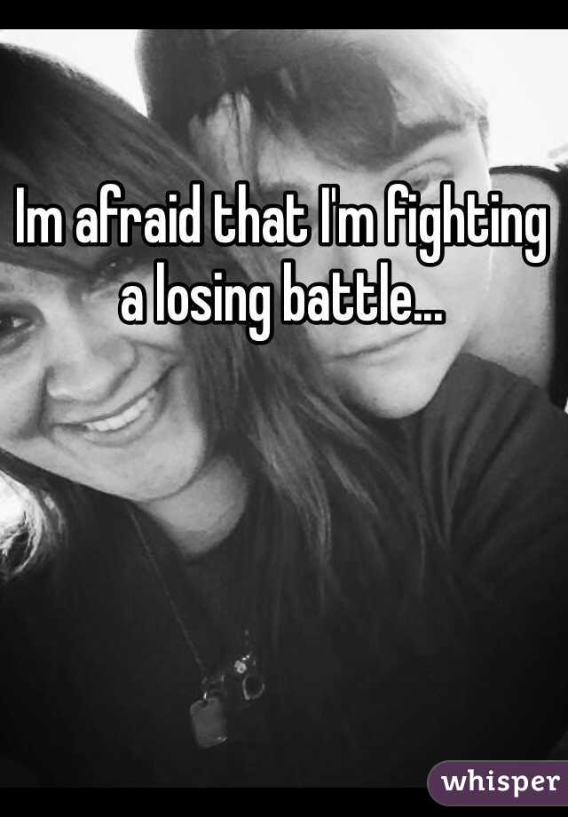 Im afraid that I'm fighting a losing battle...